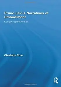 Primo Levi's Narratives of Embodiment: Containing the Human (Routledge Studies in Twentieth-Century Literature)