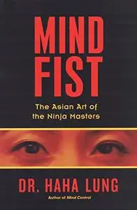 Mind Fist: The Asian Art of the Ninja Masters