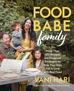 Food Babe Family: More Than 100 Recipes and Foolproof Strategies to Help Your Kids Fall in Love with Real Food