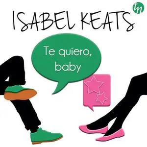 «Te quiero, baby» by Isabel Keats