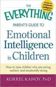 The Everything Parent's Guide to Emotional Intelligence in Children  [Repost]