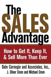 «The Sales Advantage: How to Get It, Keep It, and Sell More Than Ever» by Dale Carnegie,J. Oliver Crom,Michael A. Crom