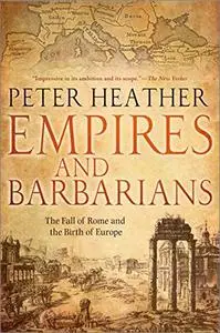 Empires and Barbarians: The Fall of Rome and the Birth of Europe