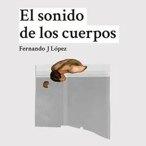 «El sonido de los cuerpos» by Nando López,Fernando J López