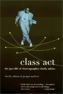 Class Act: the jazz life of choreographer Cholly Atkins by Jacqui Malone