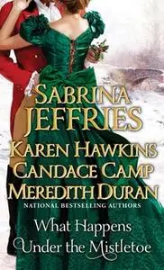 «What Happens Under the Mistletoe» by Candace Camp,Sabrina Jeffries,Karen Hawkins,Meredith Duran