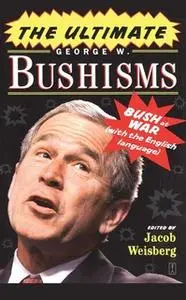 «The Ultimate George W. Bushisms: Bush at War (with the English Language)» by Jacob Weisberg