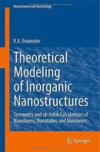 Theoretical Modeling of Inorganic Nanostructures: Symmetry and ab-initio Calculations of Nanolayers, Nanotubes and Nanowires (R