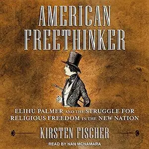 American Freethinker: Elihu Palmer and the Struggle for Religious Freedom in the New Nation [Audiobook]