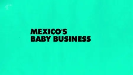 CH4 Unreported World - Mexico's Baby Business (2015)