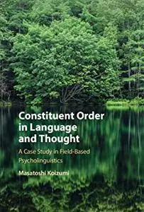 Constituent Order in Language and Thought: A Case Study in Field-Based Psycholinguistics