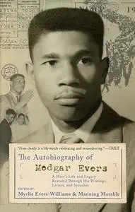 The Autobiography Of Medgar Evers: A Hero's Life and Legacy Revealed Through His Writings, Letters, and Speeches