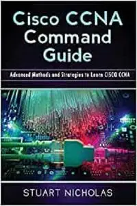 CISCO CCNA COMMAND GUIDE: Advanced Methods and Strategies to Learn CISCO CCNA