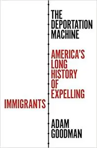 The Deportation Machine: America's Long History of Expelling Immigrants