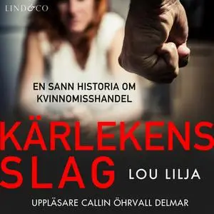 «Kärlekens slag: En sann historia om kvinnomisshandel» by Lou Lilja