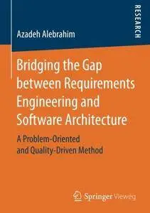 Bridging the Gap between Requirements Engineering and Software Architecture (repost)