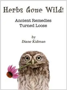 Herbs Gone Wild! Ancient Remedies Turned Loose