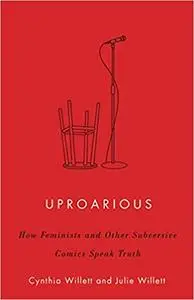 Uproarious: How Feminists and Other Subversive Comics Speak Truth