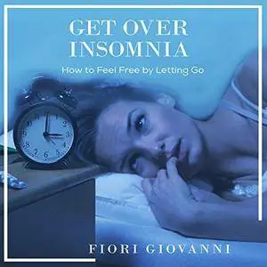 Get Over Insomnia: How to Feel Free by Letting Go [Audiobook]