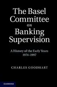 The Basel Committee on Banking Supervision: A History of the Early Years 1974-1997