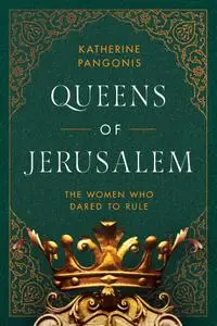 Queens of Jerusalem: The Women Who Dared to Rule