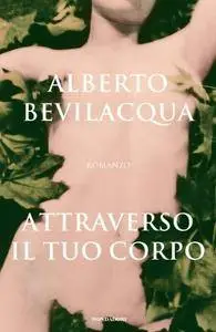 Alberto Bevilacqua - Attraverso il tuo corpo