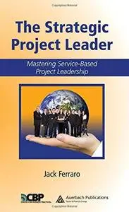 The Strategic Project Leader: Mastering Service-Based Project Leadership