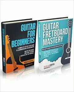 Guitar Mastery Box Set: Guitar for Beginners & Guitar Fretboard Mastery