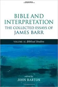 Bible and Interpretation: The Collected Essays of James Barr: Volume II: Biblical Studies