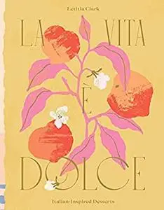 La Vita e Dolce: Italian–Inspired Desserts