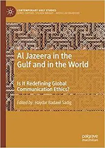 Al Jazeera in the Gulf and in the World: Is It Redefining Global Communication Ethics? (Repost)