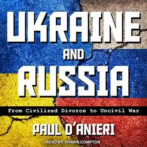 Ukraine and Russia: From Civilized Divorce to Uncivil War [Audiobook]