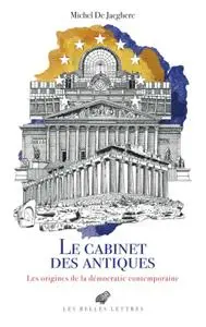 Michel de Jaeghere, "Le cabinet des antiques : Les origines de la démocratie contemporaine"