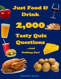 «Just Food & Drink – 2,000 Tasty Quiz Questions And Nothing Else» by Adrian Jones