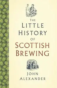 «The Little History of Scottish Brewing» by John Alexander