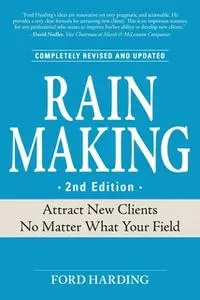 «Rain Making: Attract New Clients No Matter What Your Field» by Ford Harding