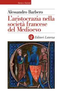 Alessandro Barbero - L'aristocrazia nella società francese del Medioevo