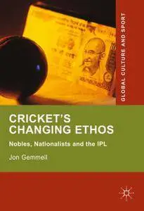 Cricket's Changing Ethos: Nobles, Nationalists and the IPL