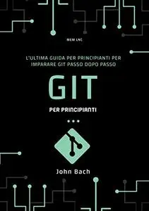 Git per principianti: L'ultima guida per principianti per imparare Git passo dopo passo