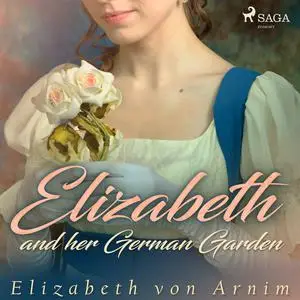 «Elizabeth and her German Garden» by Elizabeth von Arnim