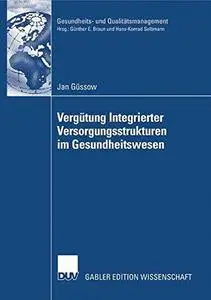 Vergütung Integrierter Versorgungsstrukturen im Gesundheitswesen: Weiterentwicklung pauschaler Vergütungsansätze zur Förderung