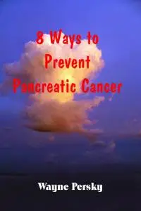 «8 Ways to Prevent Pancreatic Cancer» by Wayne Persky