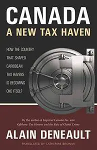 Canada: A New Tax Haven: How the Country That Shaped Caribbean Tax Havens Is Becoming One Itself