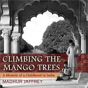 Climbing the Mango Trees: A Memoir of a Childhood in India [Audiobook]