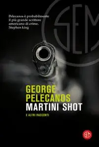 George P. Pelecanos - Martini Shot e altri racconti