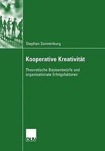 Kooperative Kreativität: Theoretische Basisentwürfe und organisationale Erfolgsfaktoren