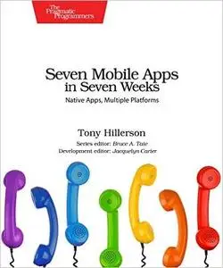 Seven Mobile Apps in Seven Weeks: Native Apps, Multiple Platforms (repost)