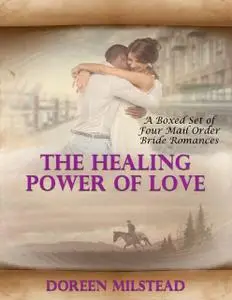 «The Healing Power of Love – a Boxed Set of Four Mail Order Bride Romances» by Doreen Milstead