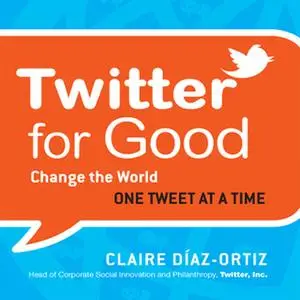 «Twitter for Good: Change the World One Tweet at a Time» by Claire Diaz-Ortiz