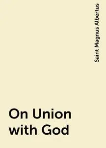 «On Union with God» by Saint Magnus Albertus